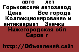 1.1) авто : V лет Горьковский автозавод › Цена ­ 49 - Все города Коллекционирование и антиквариат » Значки   . Нижегородская обл.,Саров г.